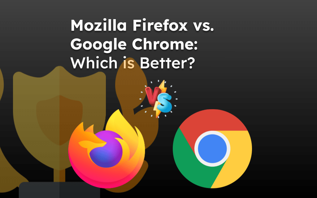 Mozilla Firefox vs Google Chrome Which is Better?