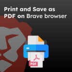 Print and Save as PDF on Brave browser