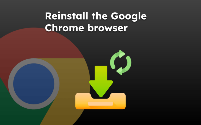 Reinstall the Google Chrome browser