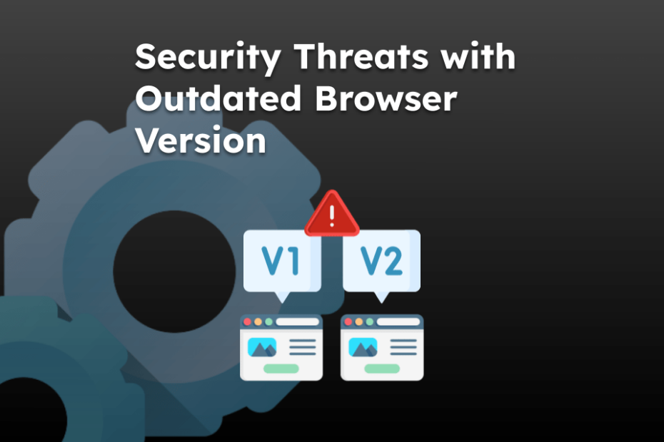 Security Threats with Outdated Browser Version