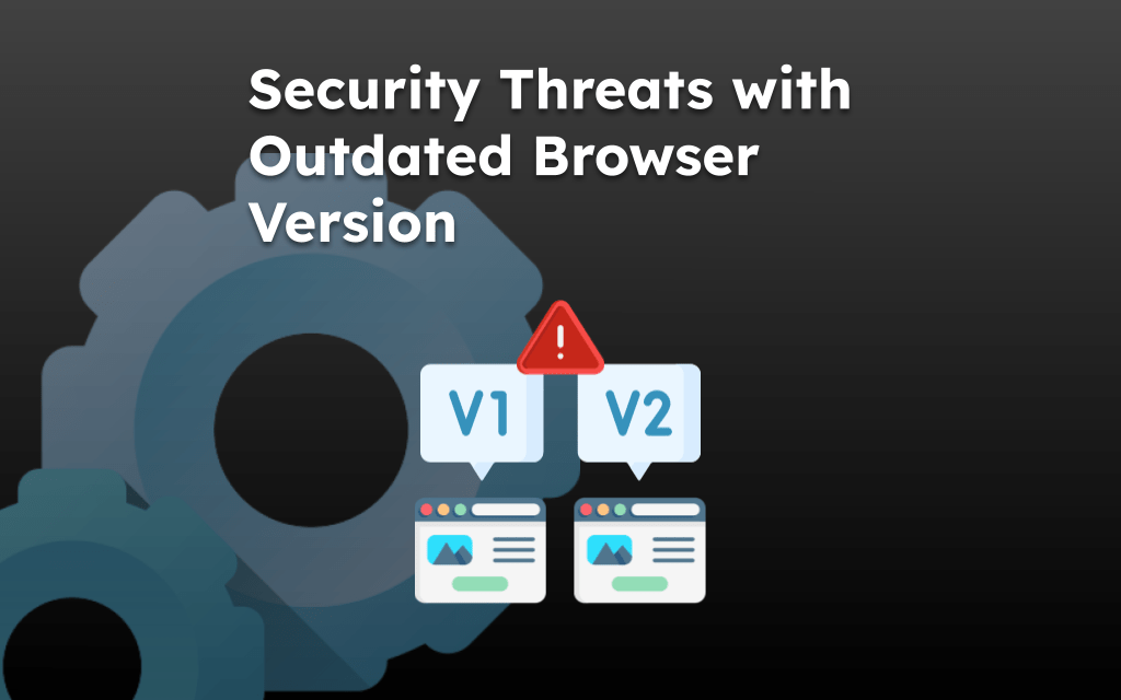 Security Threats with Outdated Browser Version