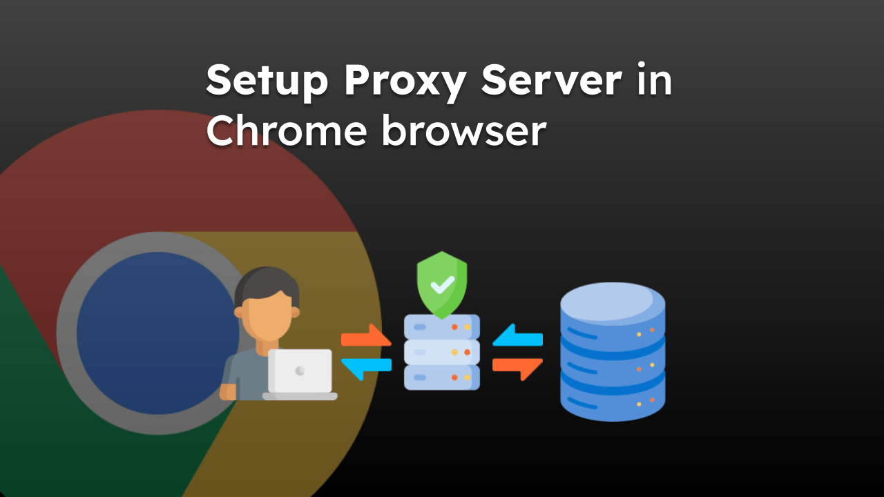 Setup Proxy Server in Chrome browser