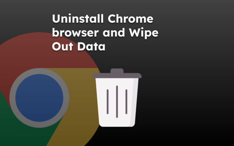 Uninstall Chrome browser and Wipe Out Data
