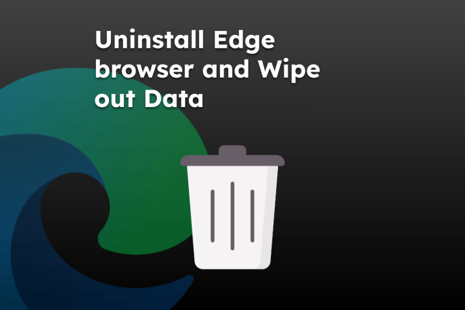 Uninstall Edge browser and Wipe out Data