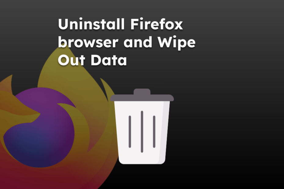 Uninstall Firefox browser and Wipe Out Data