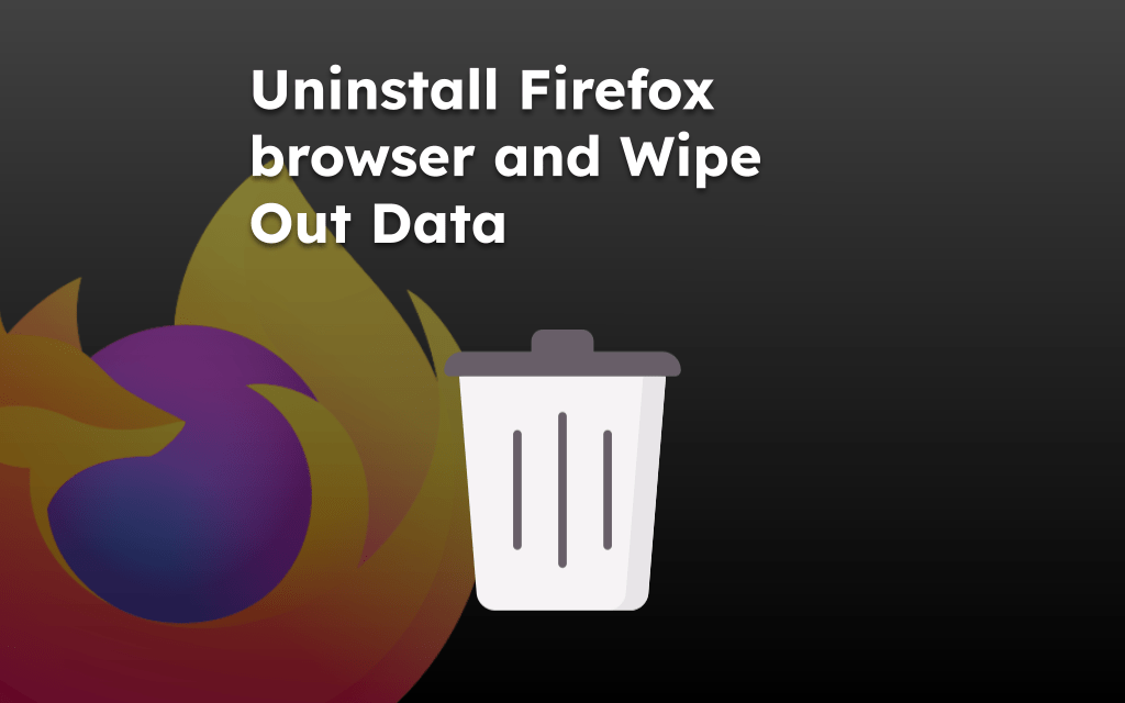 Uninstall Firefox browser and Wipe Out Data