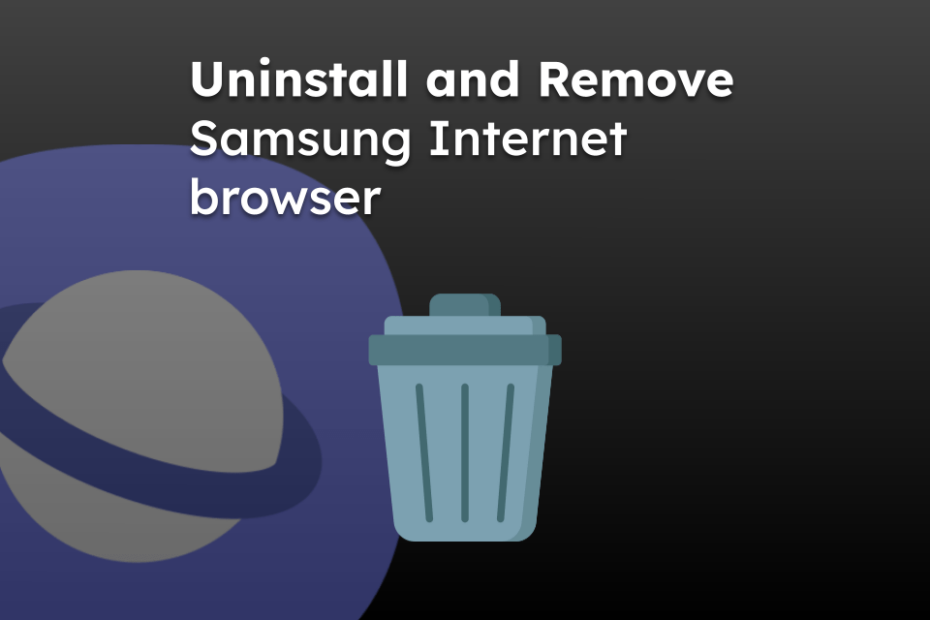 Uninstall and Remove Samsung Internet browser