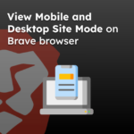 View Mobile and Desktop Site Mode on Brave browser