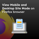 View Mobile and Desktop Site Mode on Firefox browser