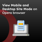 View Mobile and Desktop Site Mode on Opera browser