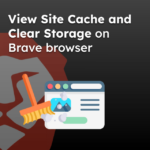 View Site Cache and Clear Storage on Brave browser